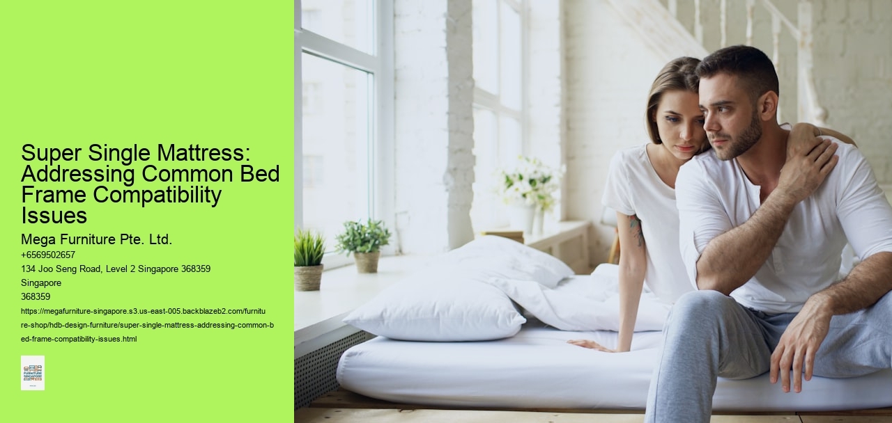 Super Single Mattress: Addressing Common Bed Frame Compatibility Issues