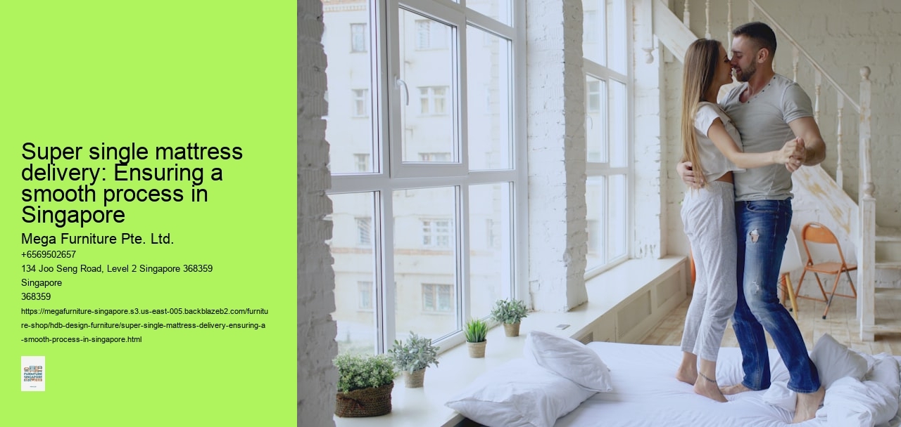 Super single mattress delivery: Ensuring a smooth process in Singapore